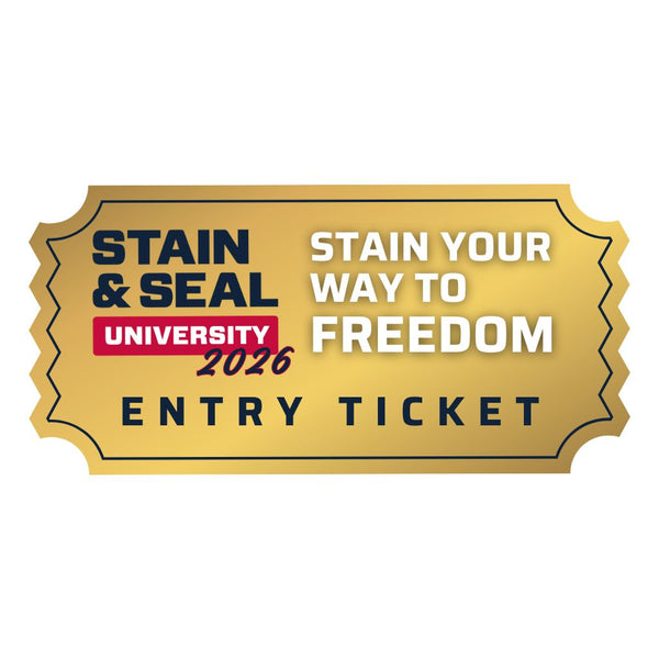 2026 Stain & Seal University - Stain Your Way to Freedom ENTRY TICKET